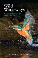 Wild Waterways : A Celebration of Life on an Irish River