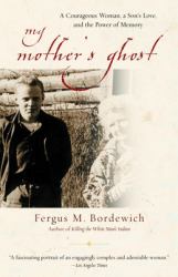 My Mother's Ghost : A Courageous Woman, a Son's Love, and the Power of Memory