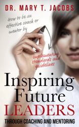 Inspiring Future Leaders : Through Coaching and Mentoring