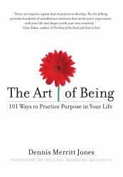 The Art of Being : 101 Ways to Practice Purpose in Your Life