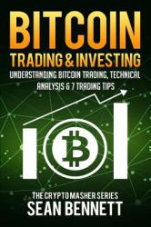 Bitcoin Trading and Investing : Understanding Bitcoin Trading, Technical Analysis and 7 Trading Tips