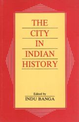 The City in Indian History : Urban Demography, Society, and Politics