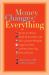 Money Changes Everything : Twenty-Two Writers Tackle the Last Taboo with Tales of Sudden Windfalls, Staggering Debts, and Other Surprising Turns of Fortune