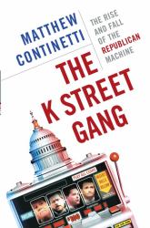 The K Street Gang : The Rise and Fall of the Republican Machine