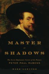 Master of Shadows : The Secret Diplomatic Career of the Painter Peter Paul Rubens