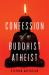 Confession of a Buddhist Atheist Confession of a Buddhist Atheist