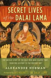 Secret Lives of the Dalai Lama : The Untold Story of the Holy Men Who Shaped Tibet, from Pre-History to the Present Day