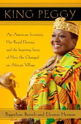 King Peggy : An American Secretary, Her Royal Destiny, and the Inspiring Story of How She Changed an African Village