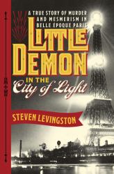 Little Demon in the City of Light : A True Story of Murder and Mesmerism in Belle Epoque Paris