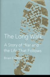 The Long Walk : A Story of War and the Life That Follows