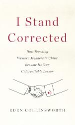 I Stand Corrected : How Teaching Western Manners in China Became Its Own Unforgettable Lesson