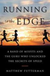 Running to the Edge : A Band of Misfits and the Guru Who Unlocked the Secrets of Speed