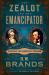 The Zealot and the Emancipator : John Brown, Abraham Lincoln, and the Struggle for American Freedom