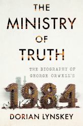 The Ministry of Truth : The Biography of George Orwell's 1984