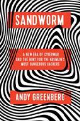 Sandworm : A New Era of Cyberwar and the Hunt for the Kremlin's Most Dangerous Hackers
