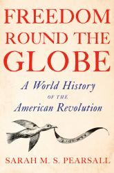 Freedom Round the Globe : A World History of the American Revolution