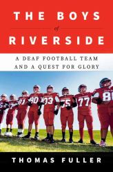 The Boys of Riverside : A Deaf Football Team and a Quest for Glory