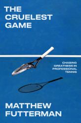 The Cruelest Game : Chasing Greatness in Professional Tennis