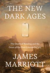 The New Dark Ages : The Death of Reading and the Dawn of the Post-Literate Society