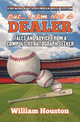 But... I Am Not a Dealer : Tales and Advice from a Complusive Autograph Seeker