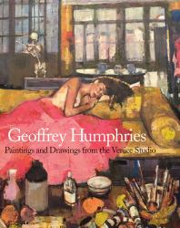 Geoffrey Humphries : Paintings and Drawings from the Venice Studio