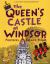 The Queen's Castle at Windsor : Fortress, Palace, Home
