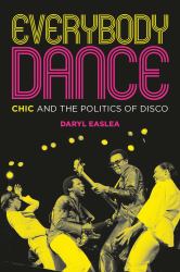 Everybody Dance : Chic and the Politics of Disco