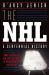 The NHL : 100 Years of on-Ice Action and Boardroom Battles