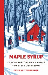 Maple Syrup : A Short History of Canada's Sweetest Obsession
