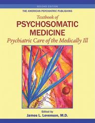 The American Psychiatric Publishing Textbook of Psychosomatic Medicine : Psychiatric Care of the Medically III