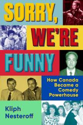 Sorry, We're Funny : How Canada Became a Comedy Powerhouse
