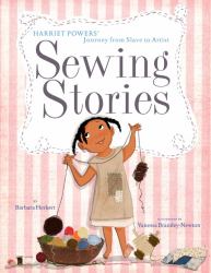 Sewing Stories : Harriet Powers' Journey from Slave to Artist