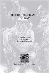 But by the Chance of War Volume Three Amiens : An Historical Drama