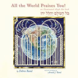All the World Praises You : An Illuminated Aleph-Bet Book
