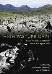 High Pasture Cave : Ritual, Memory and Identity in the Iron Age of Skye