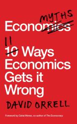 Economyths : 11 Ways Economics Gets It Wrong