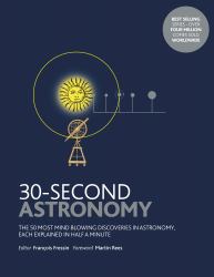 30-Second Astronomy : The 50 Most Mindblowing Discoveries in Astronomy, Each Explained in Half a Minute