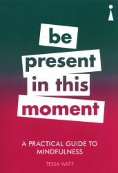 A Practical Guide to Mindfulness : Be Present in This Moment