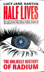 Half Lives : The Unlikely History of Radium