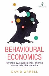 Behavioural Economics : Psychology, Neuroscience, and the Human Side of Economics