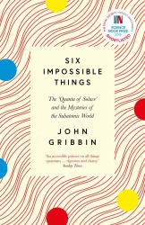 Six Impossible Things : The 'Quanta of Solace' and the Mysteries of the Subatomic World