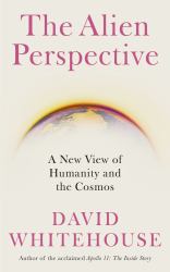 The Alien Perspective : A New View of the Cosmos and Our Future
