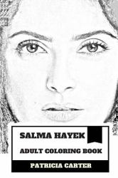 Salma Hayek Adult Coloring Book : Academy Award and BAFTA Nominee, Most Beautiful Woman in the World and Hot Latina Actress Inspired Adult Coloring Book