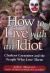 How to Live with an Idiot : Clueless Creatures and the People Who Love Them