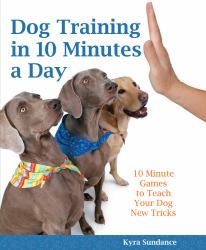 Dog Training in 10 Minutes a Day : 10-Minute Games to Teach Your Dog New Tricks