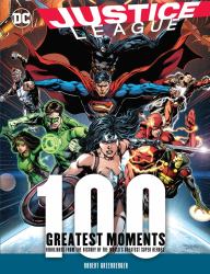 Justice League: 100 Greatest Moments : Highlights from the History of the World's Greatest Superheroes