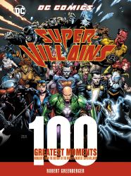 DC Comics Super-Villains: 100 Greatest Moments : Highlights from the History of the World's Greatest Super-Villains