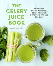 The Celery Juice Book : And Other Plant-Powered, Cold-Pressed, Nutrition-Packed Recipes!