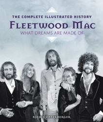 Fleetwood Mac : The Complete Illustrated History - What Dreams Are Made Of