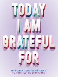 Today I Am Grateful For : 52-Week Mindset to Manifest Your Dreams